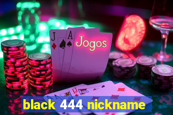 black 444 nickname